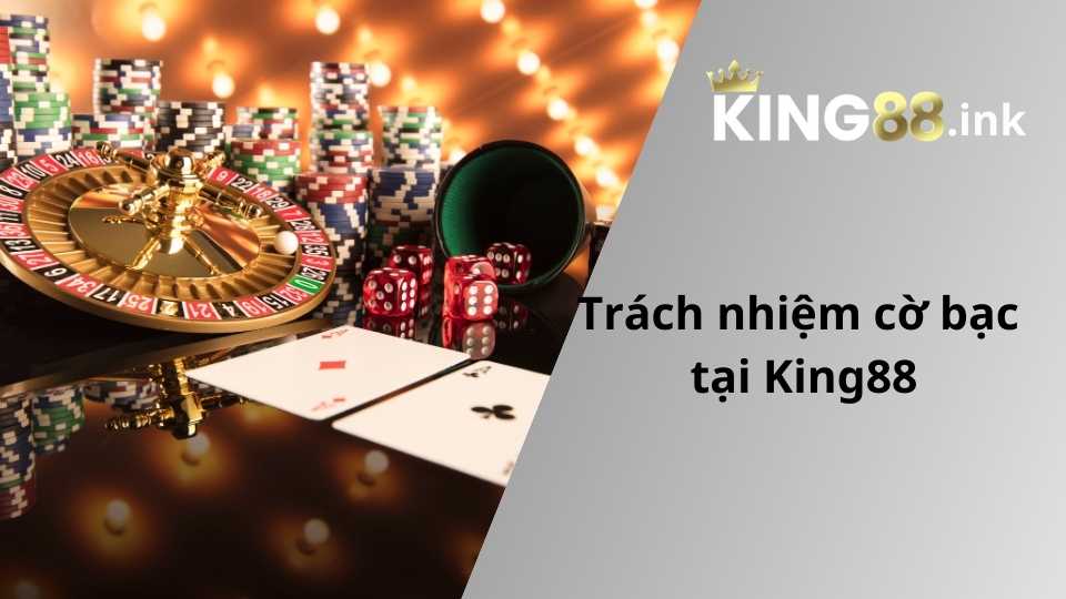 Trách nhiệm cờ bạc tại king88